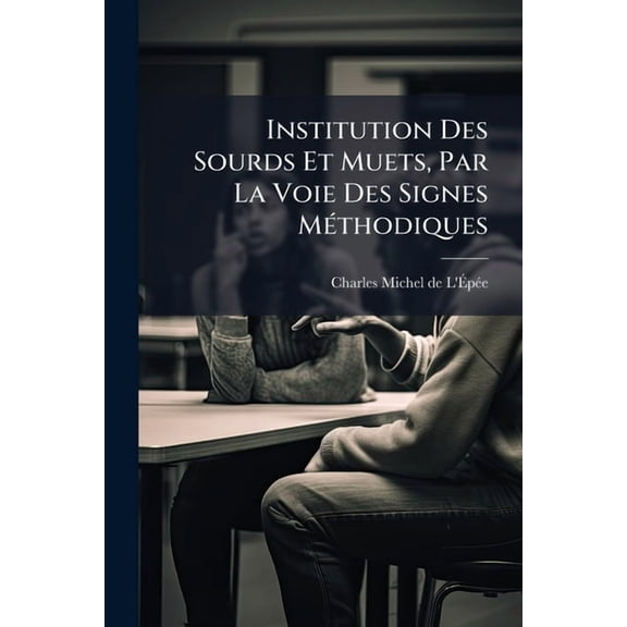 Institution Des Sourds Et Muets, Par La Voie Des Signes MÃ(c)thodiques, (Paperback)
