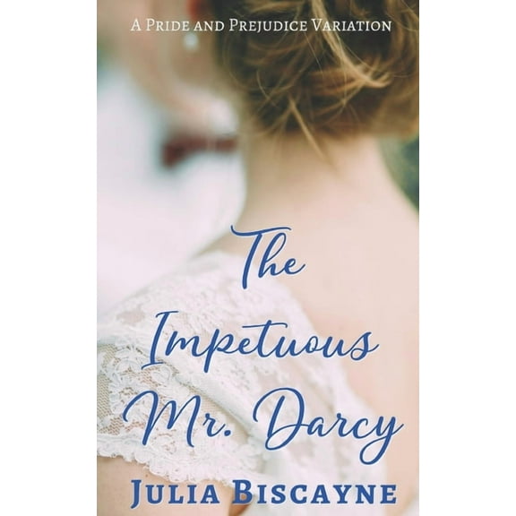The Impetuous Mr. Darcy: A Pride and Prejudice Variation (Paperback) by Julia Biscayne