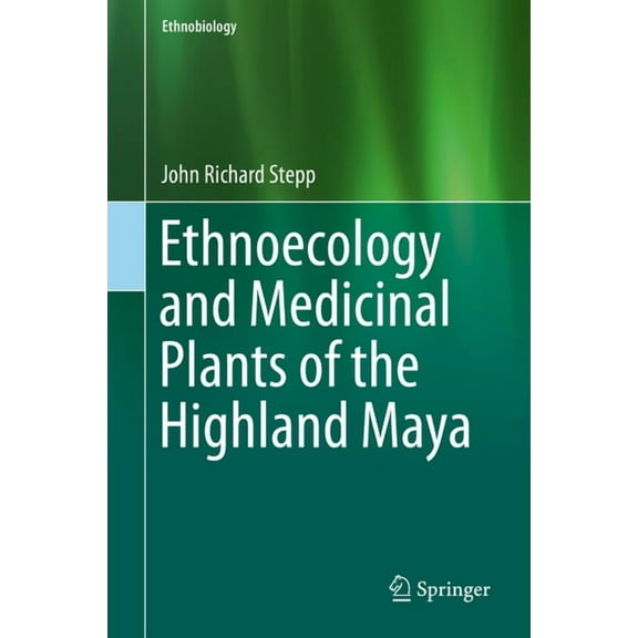 Ethnobiology Ethnoecology and Medicinal Plants of the Highland Maya, (Hardcover)
