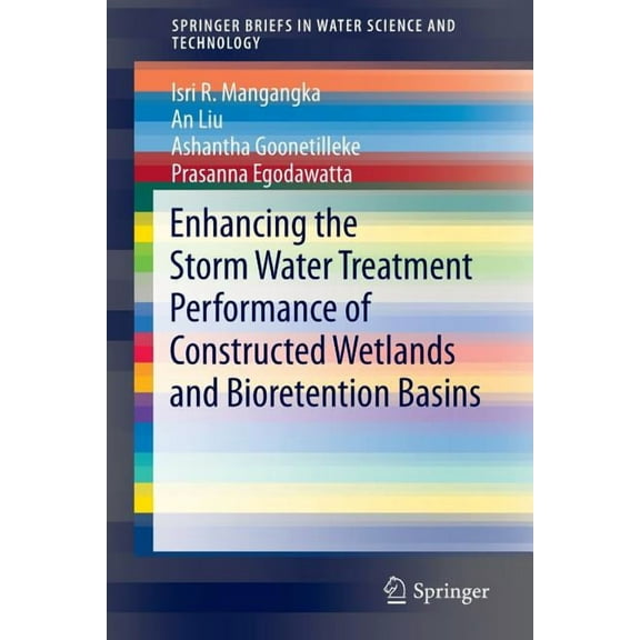 Springerbriefs in Water Science and Tech Enhancing the Storm Water Treatment Performance of Constructed Wetlands and Bioretention Basins, (Paperback)