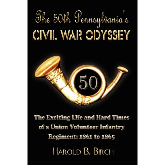 The 50th Pennsylvania's Civil War Odyssey: The Exciting Life and Hard Times of a Union Volunteer Infantry Regiment:1861 , (Paperback)