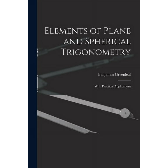 Elements of Plane and Spherical Trigonometry: With Practical Applications (Paperback)