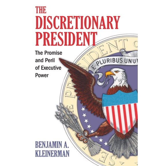 Discretionary President: The Promise and Peril of Executive Power, (Hardcover)