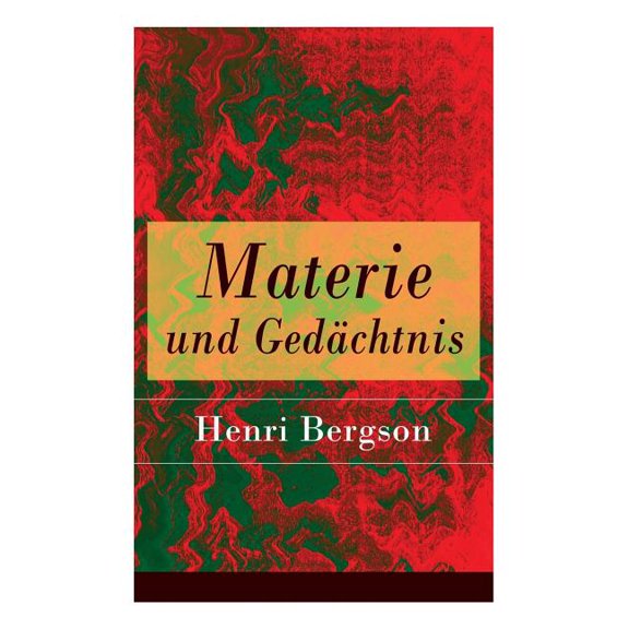 Materie und Gedächtnis: Eine Abhandlung über die Beziehung zwischen Körper und Geist, (Paperback)