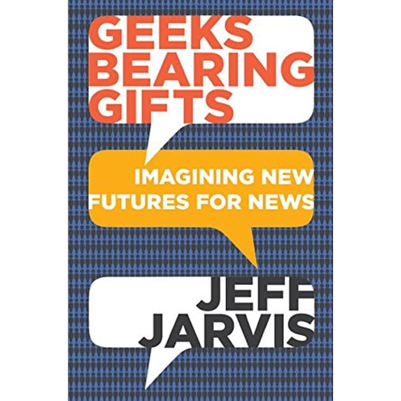 Pre-Owned Geeks Bearing Gifts: Imagining New Futures for News (Paperback) 1939293731 9781939293732