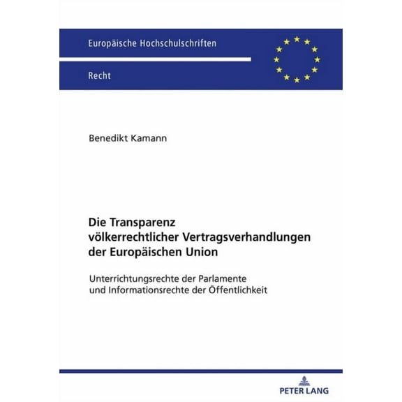 Europaeische Hochschulschriften Recht Die Transparenz voelkerrechtlicher Vertragsverhandlungen der Europaeischen Union: Unterrichtungsrechte der Parlamente un, Book 6752, (Paperback)