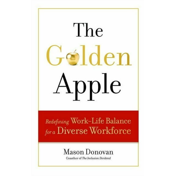 The Golden Apple: Redefining Work-Life Balance for a Diverse Workforce, (Hardcover)
