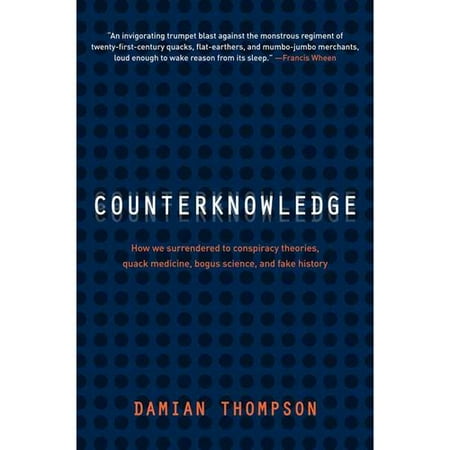 Counterknowledge: How We Surrendered to Conspiracy Theories, Quack Medicine, Bogus Science and Fake History