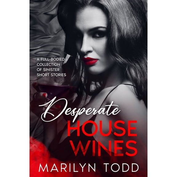 Desperate House Wines: A Full-Bodied Collection of Sinister Short Stories, (Paperback)