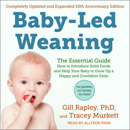 Baby-Led Weaning, Completely Updated and Expanded Tenth Anniversary Edition: The Essential Guide - How to Introduce Solid Foods and Help Your Baby to Grow Up a Happy and Confident Eater (Best Foods For Baby Led Weaning)