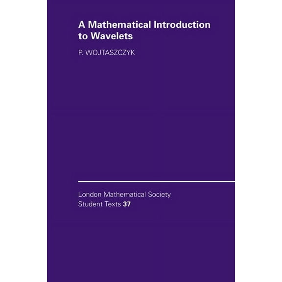London Mathematical Society Student Text A Mathematical Introduction to Wavelets, Book 37, (Hardcover)