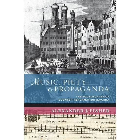 New Cultural History of Music Music, Piety, and Propaganda: The Soundscape of Counter-Reformation Bavaria, (Hardcover)