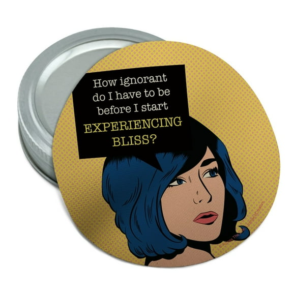 How Ignorant Do I Have to be Start Experiencing Bliss Funny Humor Round Rubber Non-Slip Jar Gripper Lid Opener