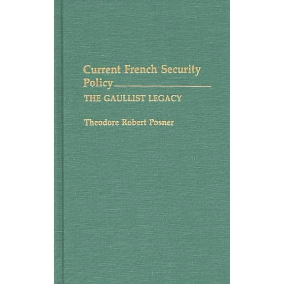 Contributions in Military Studies Current French Security Policy: The Gaullist Legacy, (Hardcover)