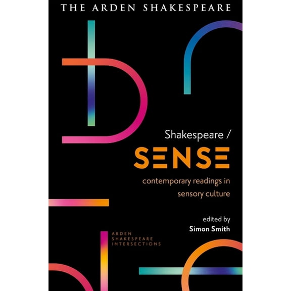 Arden Shakespeare Intersections Shakespeare / Sense: Contemporary Readings in Sensory Culture, (Paperback)