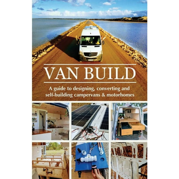 Van Build: A complete DIY guide to designing, converting and self-building your campervan or motorhome, (Paperback)