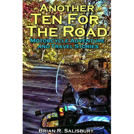 Another Ten For The Road -- Motorcycle Travel and Adventure Stories -