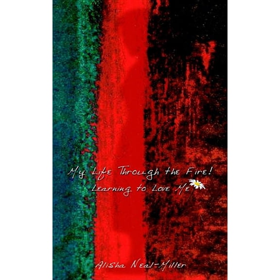 My Life Through the Fire : Learning to Love Me