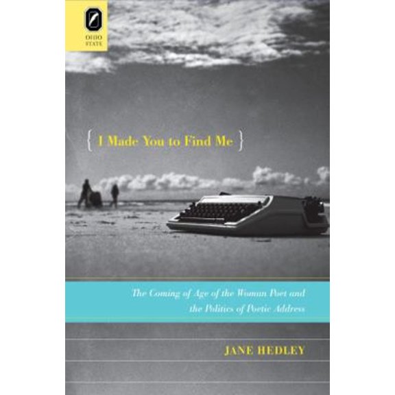 Pre-Owned I Made You to Find Me : The Coming of Age of the Woman Poet and the Politics of Poetic Address (Hardcover) 9780814211014