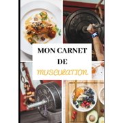 Mon Carnet de Musculation : Séances d'entraînement - Sèche et prise de masse musculaire - Diététique - Régime - Préparation physique et mentale - Récupération - Rééducation - Réathlétisation - Sport Santé - Planification - Simple et efficace - Pro (Paperback)