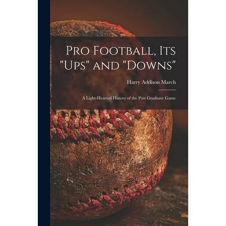 Pro Football, Its "ups" and "downs": a Light-hearted History of the Post Graduate Game, (Paperback)