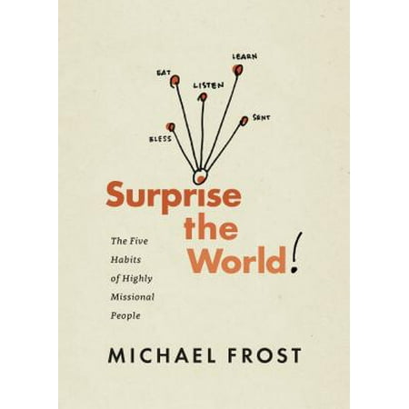 Surprise the World : The Five Habits of Highly Missional People