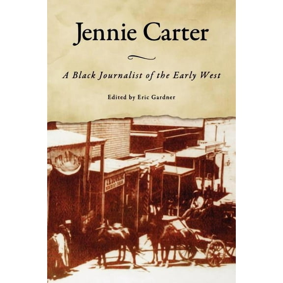 Jennie Carter: A Black Journalist of the Early West, (Paperback)