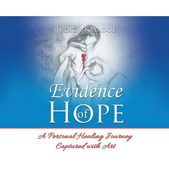 Evidence of Hope: A Personal Healing Journey Captured with Art, (Hardcover)