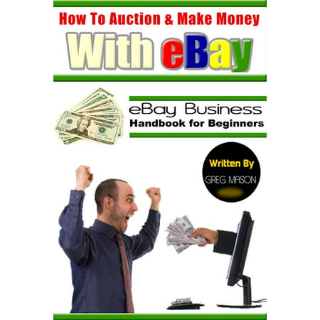 How to Auction and Make Money with eBay: eBay Business Handbook for Beginners -