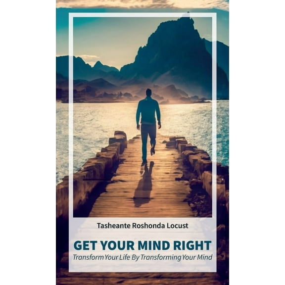 Get Your Mind Right, Transform Your Life by Transforming Your Mind, (Hardcover)