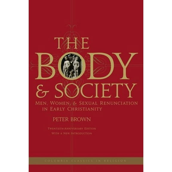 The Body and Society: Men, Women, and Sexual Renunciation in Early Christianity, (Paperback)