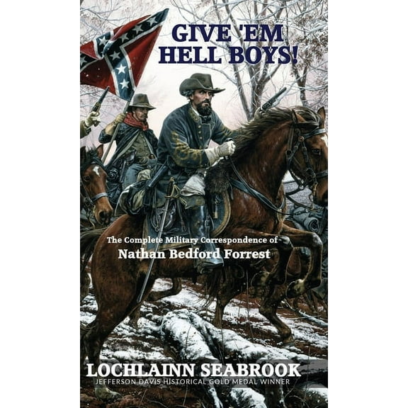 Give 'Em Hell Boys!: The Complete Military Correspondence of Nathan Bedford Forrest (Hardcover)