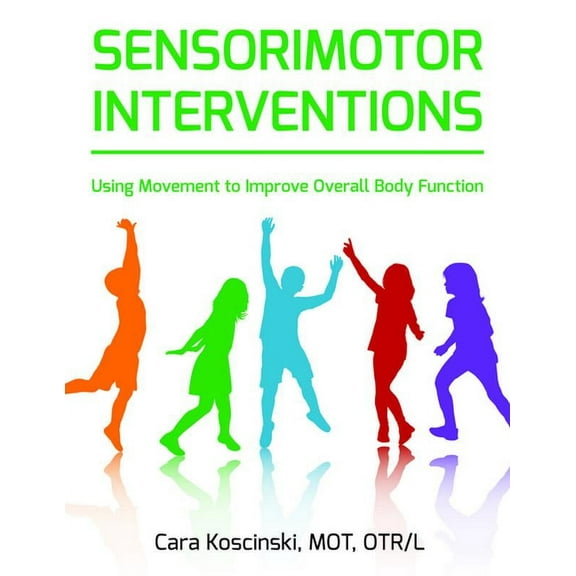Sensorimotor Interventions: Using Movement to Improve Overall Body Function, (Paperback)