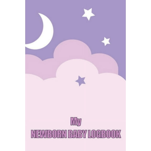 My Newborn Baby Logbook: Perfect Gift for All Mothers First 120 Days Baby Keeper, Baby's Eat, Sleep and Poop Journal, In, (Paperback)