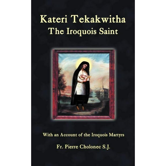 Kateri Tekakwitha, the Iroquois Saint, (Paperback)