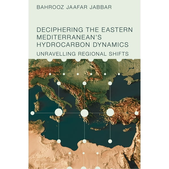 Deciphering the Eastern Mediterranean's Hydrocarbon Dynamics: Unravelling Regional Shifts, (Hardcover)