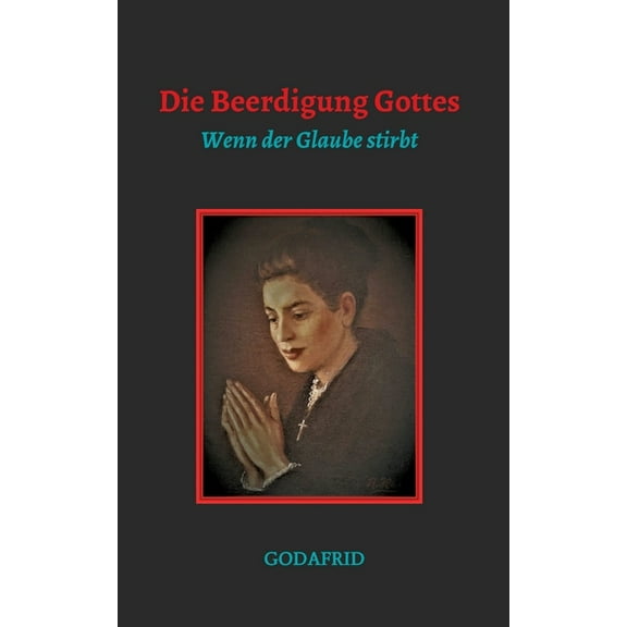 Die Beerdigung Gottes: Wenn der Glaube stirbt, (Paperback)