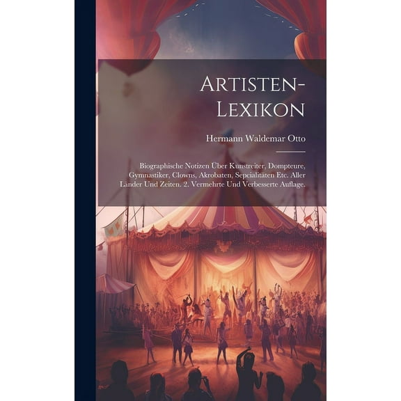 Artisten-Lexikon : Biographische Notizen über Kunstreiter, Dompteure, Gymnastiker, Clowns, Akrobaten, Sepcialitäten etc. aller Länder und Zeiten. 2. vermehrte und verbesserte Auflage. (Hardcover)