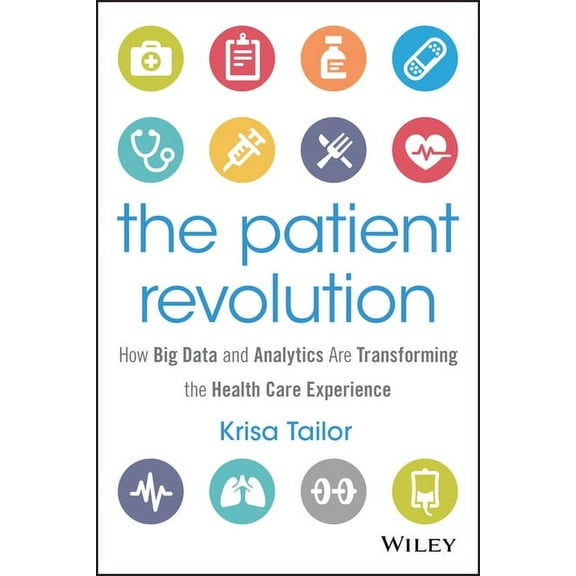 Wiley and SAS Business The Patient Revolution: How Big Data and Analytics Are Transforming the Health Care Experience, (Hardcover)