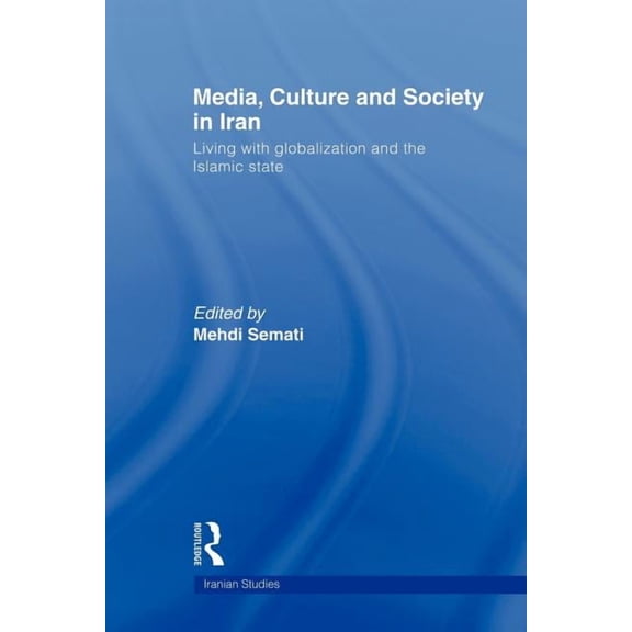 Iranian Studies Media, Culture and Society in Iran: Living with Globalization and the Islamic State, (Paperback)