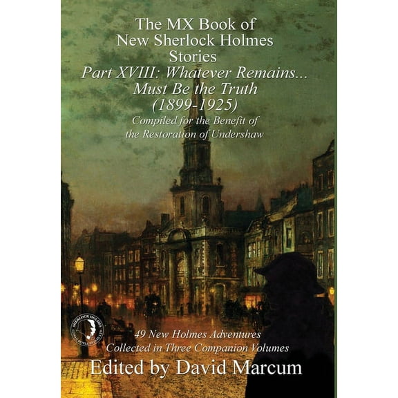 MX Book of New Sherlock Holmes Stories The MX Book of New Sherlock Holmes Stories Part XVIII: Whatever Remains . . . Must Be the Truth (1899-1925), Book 18, (Hardcover)