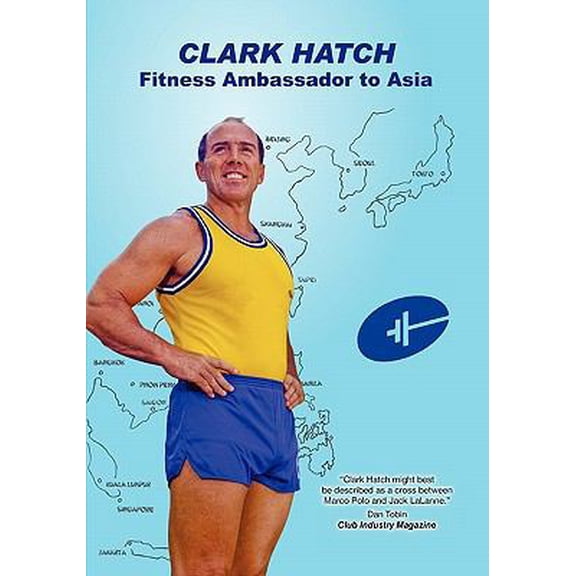 Pre-Owned Clark Hatch: Fitness Ambassador to Asia (Paperback) 0578039346 9780578039343