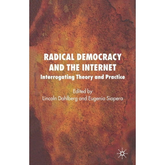 Radical Democracy and the Internet: Interrogating Theory and Practice, (Paperback)