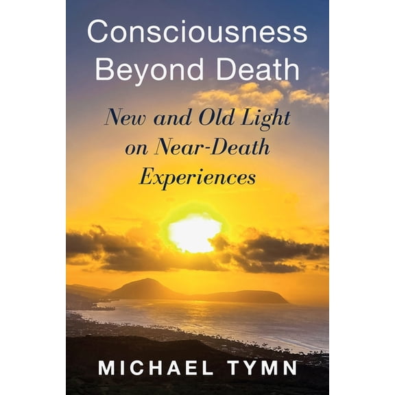 Consciousness Beyond Death: New and Old Light on Near-Death Experiences, (Paperback)