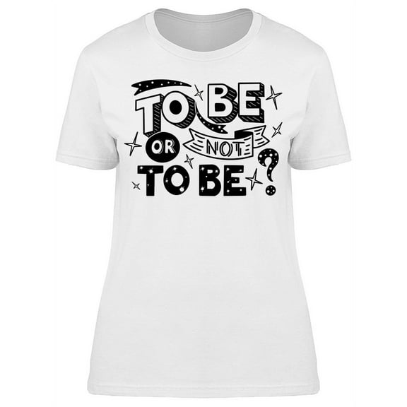 To Be Or Not To Be Quote T-Shirt Women -Image by Shutterstock, Female 3X-Large