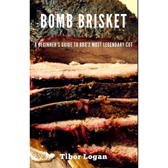 Bomb Brisket: A Beginner's Guide to BBQ's Most Legendary Cut, (Paperback)