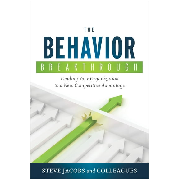The Behavior Breakthrough : Leading Your Organization to a New Competitive Advantage (Hardcover)