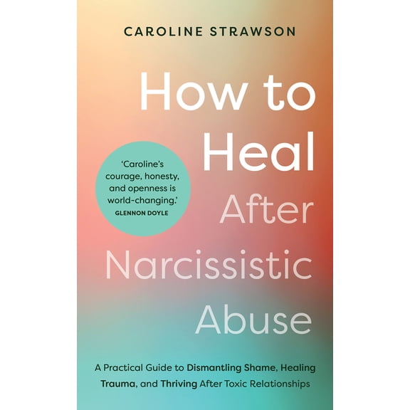 Pre-Owned How to Heal After Narcissistic Abuse: A Practical Guide to Dismantling Shame, Healing Trauma, and Thriving After Toxic Relationships (Paperback) 1401976107 9781401976101