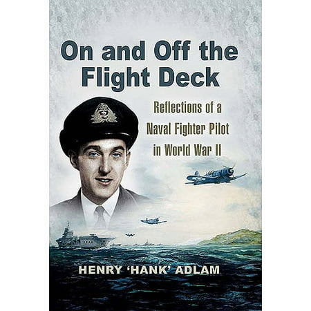 On and Off the Flight Deck: Reflections of a Naval Fighter Pilot in World War II: Book 1: The Years 1941-1948