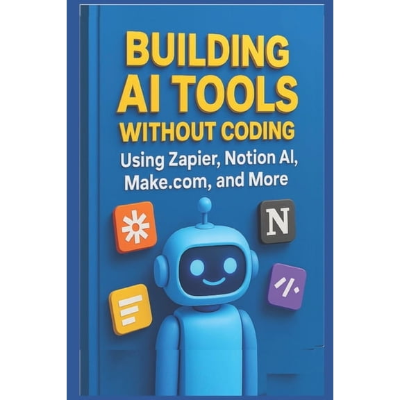 Digital Toolboxl Programming, AI and Com Building AI Tools Without Coding Using Zapier, Notion AI, Make.com, and More, Book 4, (Paperback)